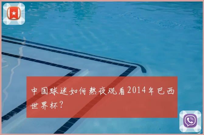 中国球迷如何熬夜观看2014年巴西世界杯?