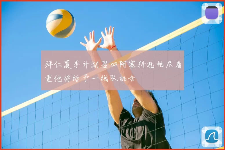拜仁夏季计划召回阿塞科孔帕尼看重他将给予一线队机会