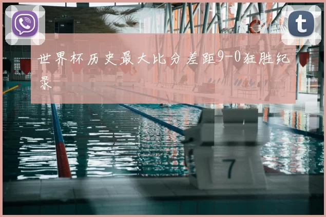 世界杯历史最大比分差距9-0狂胜纪录