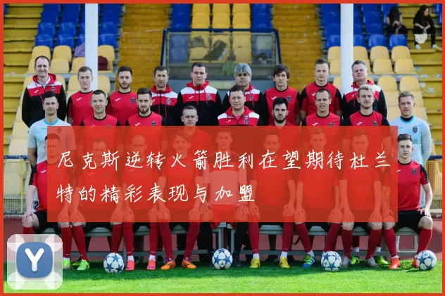 尼克斯逆转火箭胜利在望期待杜兰特的精彩表现与加盟