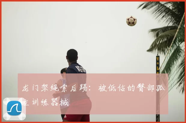 龙门架绳索后踢：被低估的臀部孤立训练器械