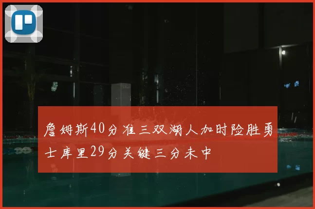 詹姆斯40分准三双湖人加时险胜勇士库里29分关键三分未中