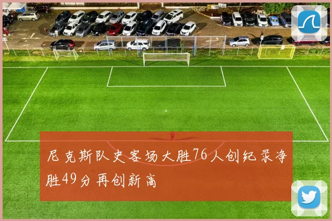 尼克斯队史客场大胜76人创纪录净胜49分再创新高