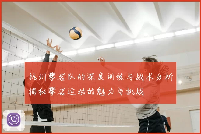 杭州攀岩队的深度训练与战术分析揭秘攀岩运动的魅力与挑战