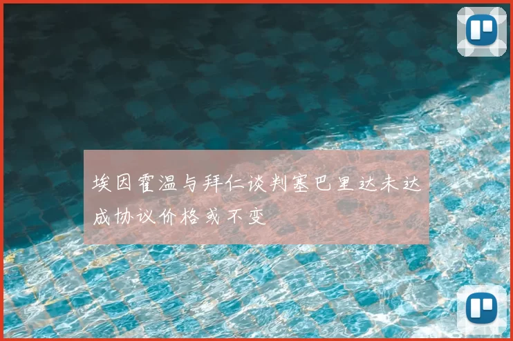 埃因霍温与拜仁谈判塞巴里达未达成协议价格或不变