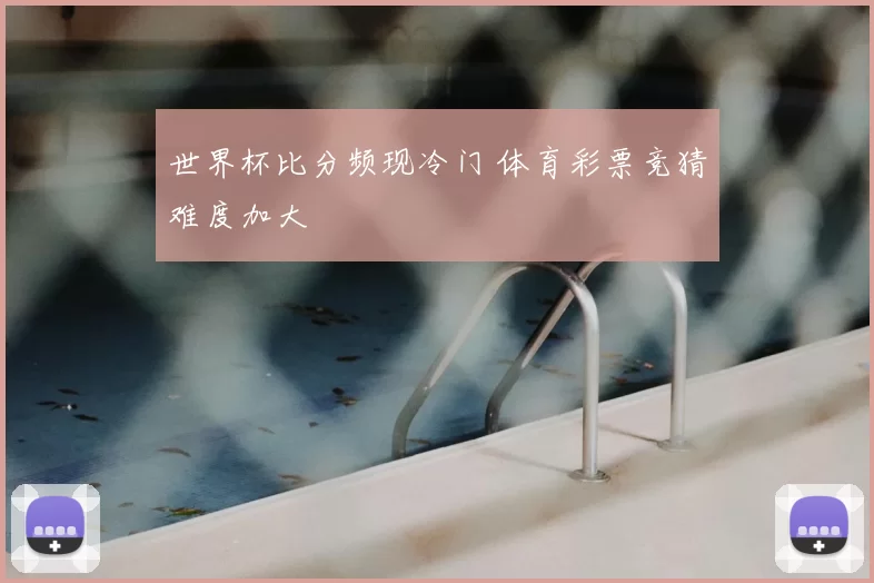 世界杯比分频现冷门 体育彩票竞猜难度加大