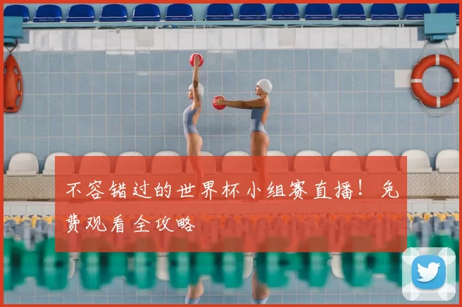 不容错过的世界杯小组赛直播!免费观看全攻略