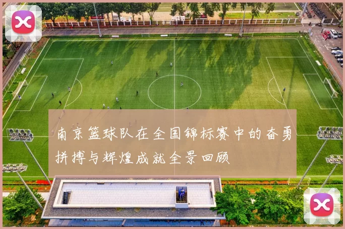 南京篮球队在全国锦标赛中的奋勇拼搏与辉煌成就全景回顾