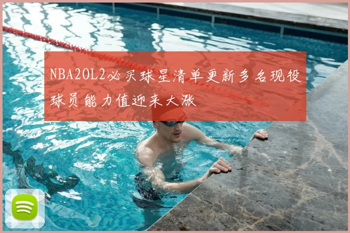 NBA2OL2必买球星清单更新多名现役球员能力值迎来大涨
