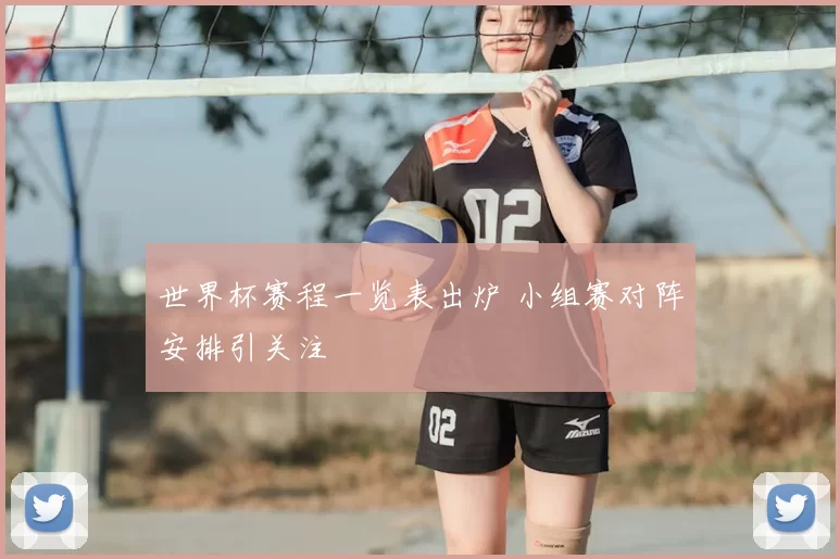 世界杯赛程一览表出炉 小组赛对阵安排引关注